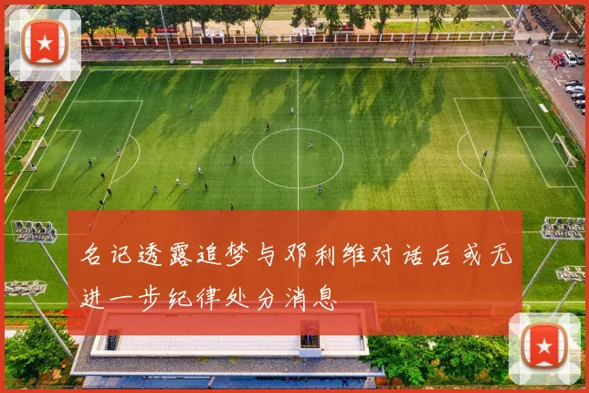 名记透露追梦与邓利维对话后或无进一步纪律处分消息